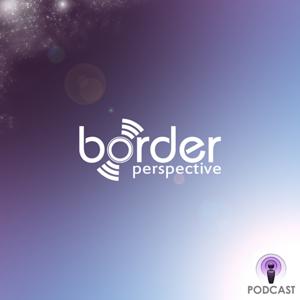 Border Perspective Podcast