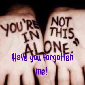 Have you forgotten me!