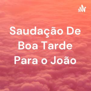 Saudação De Boa Tarde Para o João