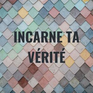 INCARNE TA VÉRITÉ