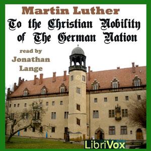 To the Christian Nobility of the German Nation by Martin Luther (1483 - 1546)