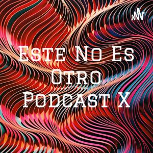 Este No Es Otro Podcast X