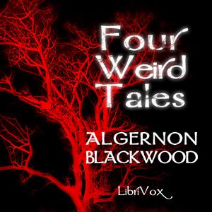 Four Weird Tales by Algernon Blackwood (1869 - 1951) by LibriVox