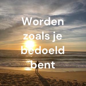 Worden zoals je bedoeld bent