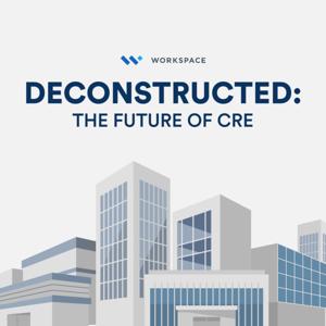 Deconstructed - The Future of CRE (Commercial Real Estate)