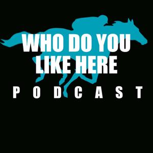 Who Do You Like Here? The Best Horse Racing Podcast by Joey C-Note and Justin "The Kid"