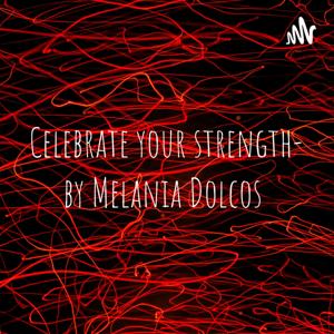 Celebrate your strength- by Melania Dolcos