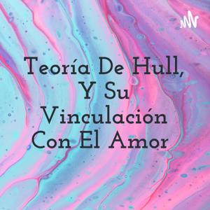 Teoría De Hull, Y Su Vinculación Con El Amor ❤️