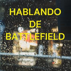 HABLANDO DE BATTLEFIELD