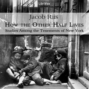 How the Other Half Lives: Studies Among the Tenements of New York by Jacob A. Riis (1849 - 1914)