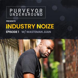 Purveyor Underground Presents... Industry Noize Podcast Hosted by Demuir with Wasteman Juano