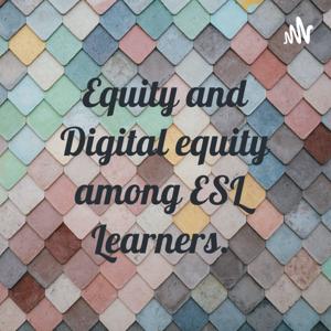 Equity and Digital equity among ESL Learners.