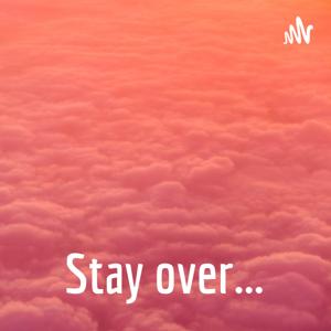 Stay over...