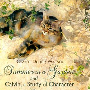 Summer in a Garden and Calvin, A Study of Character by Charles Dudley Warner (1829 - 1900)