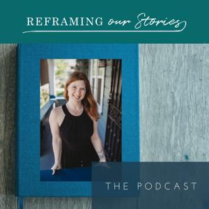 Reframing our Stories: The Podcast