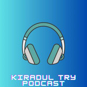 Kiradul Try Podcast