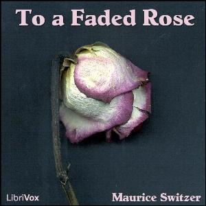 To a Faded Rose by Maurice Switzer (1870 - 1929)