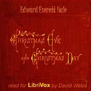 Christmas Eve and Christmas Day by Edward Everett Hale (1822 - 1909)