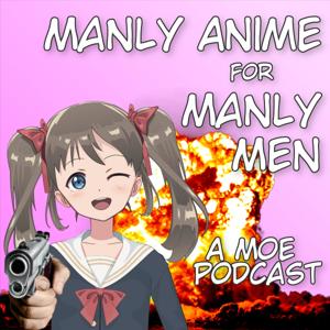 Manly Anime for Manly Men: A Moe Podcast