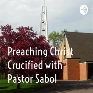 Preaching Christ Crucified with Pastor Sabol