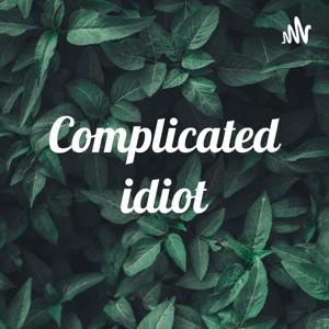 Complicated idiot