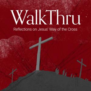 Walkthru: Reflections on Jesus' Way of the Cross