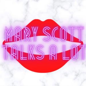 Mary Scott Talks A Lot