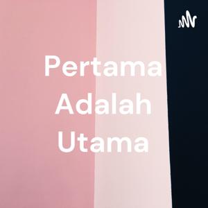 Pertama Adalah Utama