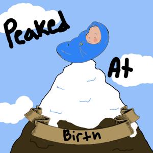 Peaked at Birth Podcast