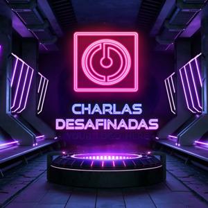 Charlas Desafinadas