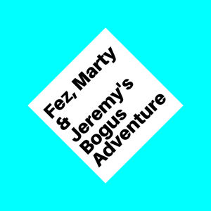 Fez, Marty & Jeremy's Bogus Adventure