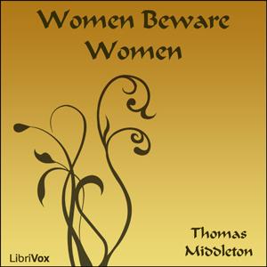 Women Beware Women by Thomas Middleton (1580 - 1627)