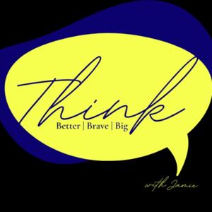 THINK: Better | Brave | Big