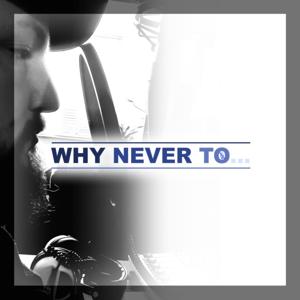 Why Never To...