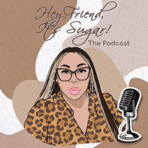 Hey Friend, it’s Sugar! The Podcast