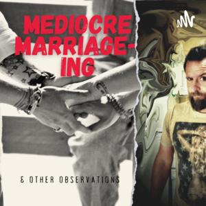 Mediocre Marriage-ing & Other Observations