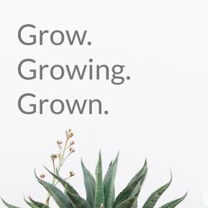 Grow. Growing. Grown.