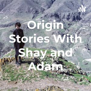 Origin Stories With Shay and Adam