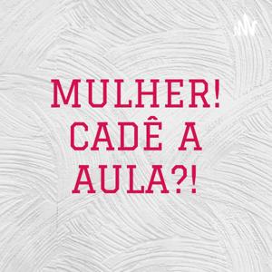 MULHER! CADÊ A AULA?!