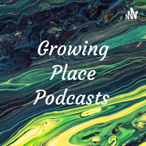 Growing Place Podcasts