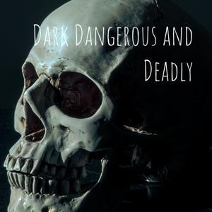 Dark Dangerous and Deadly