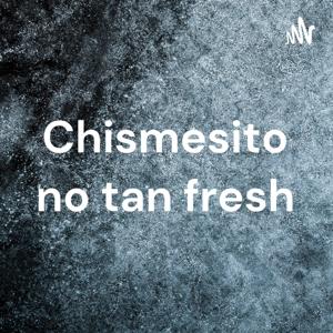 Chismesito no tan fresh