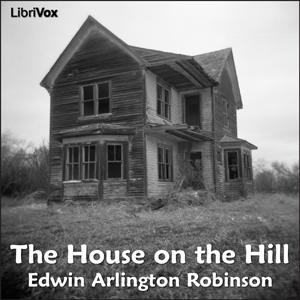 House on the Hill, The by Edwin Arlington Robinson (1869 - 1935)