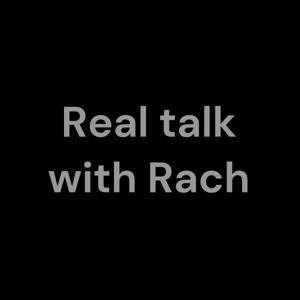 Real talk with Rach