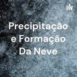 Precipitação e Formação Da Neve