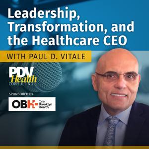 Leadership, Transformation and the Healthcare CEO with Paul D. Vitale