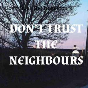 Don't Trust The Neighbours