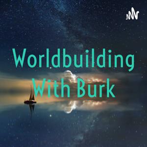 Worldbuilding With Burk