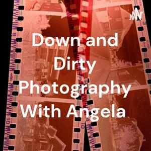 Down and Dirty Photography With Angela