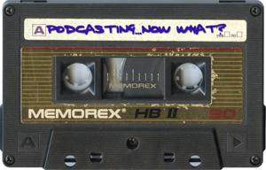 Podcasts - Podcasting...Now What?